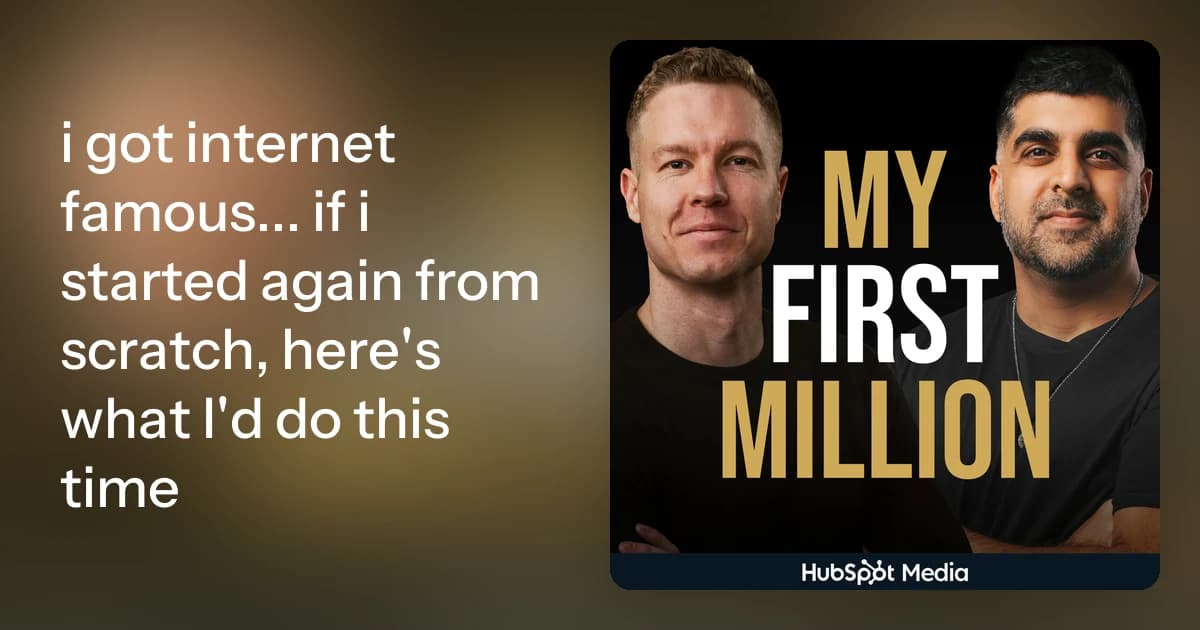 i got internet famous... if i started again from scratch, here's…